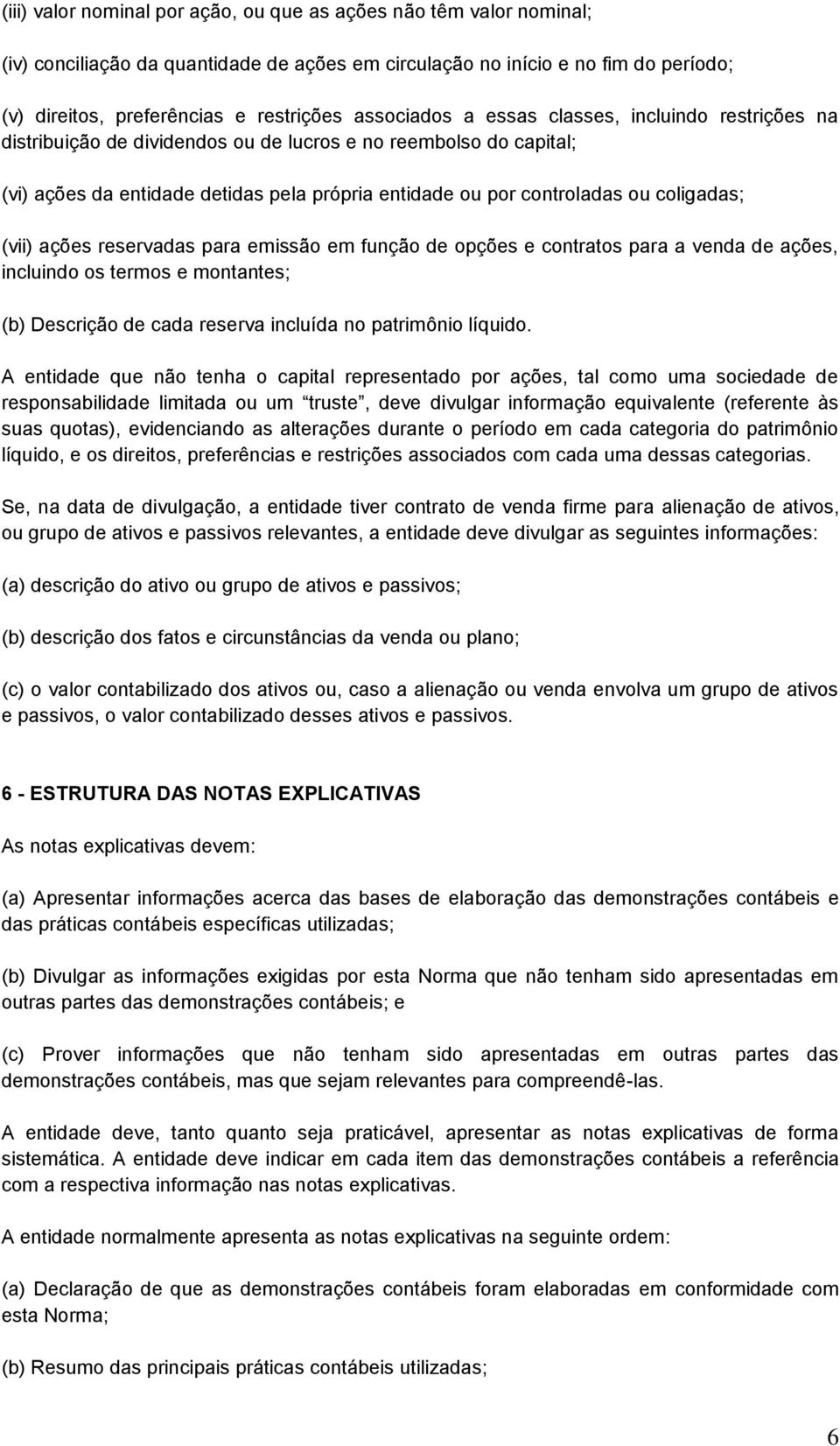 coligadas; (vii) ações reservadas para emissão em função de opções e contratos para a venda de ações, incluindo os termos e montantes; (b) Descrição de cada reserva incluída no patrimônio líquido.