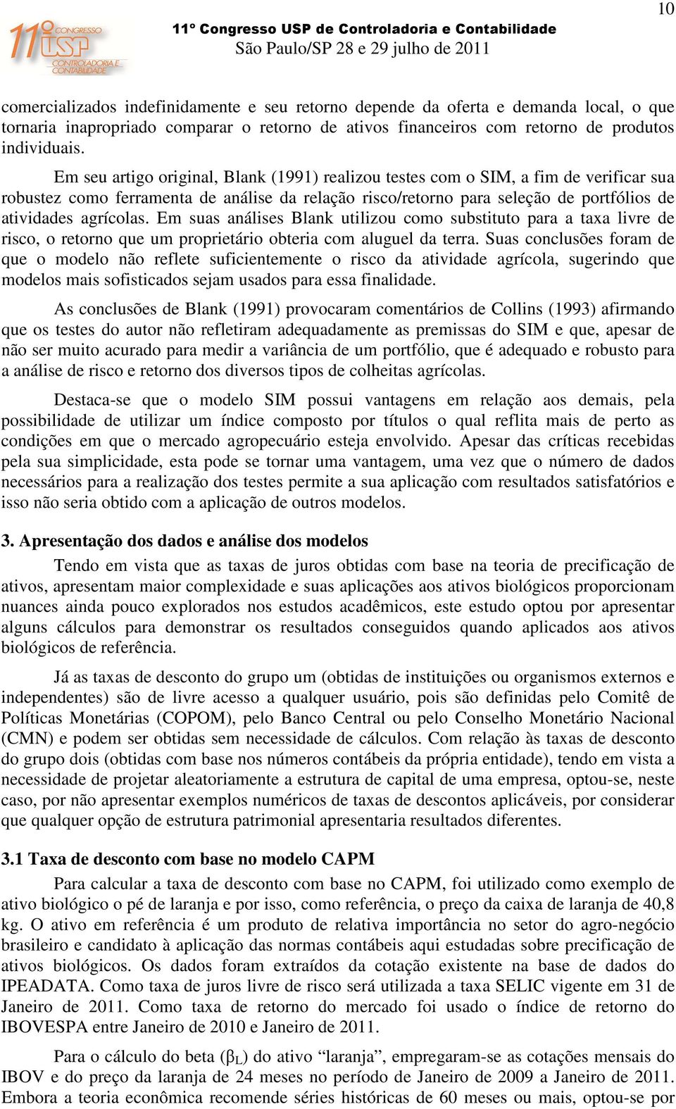 Em suas análises Blank utilizou como substituto para a taxa livre de risco, o retorno que um proprietário obteria com aluguel da terra.