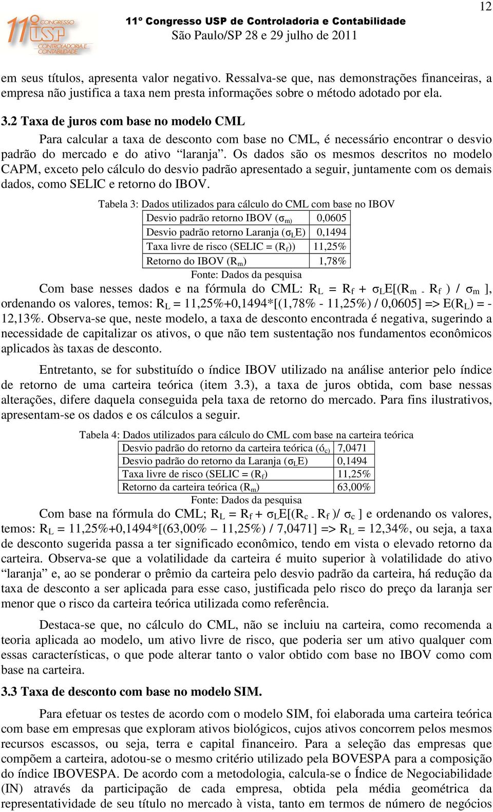 Os dados são os mesmos descritos no modelo CAPM, exceto pelo cálculo do desvio padrão apresentado a seguir, juntamente com os demais dados, como SELIC e retorno do IBOV.