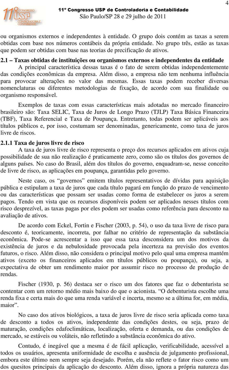 1 Taxas obtidas de instituições ou organismos externos e independentes da entidade A principal característica dessas taxas é o fato de serem obtidas independentemente das condições econômicas da