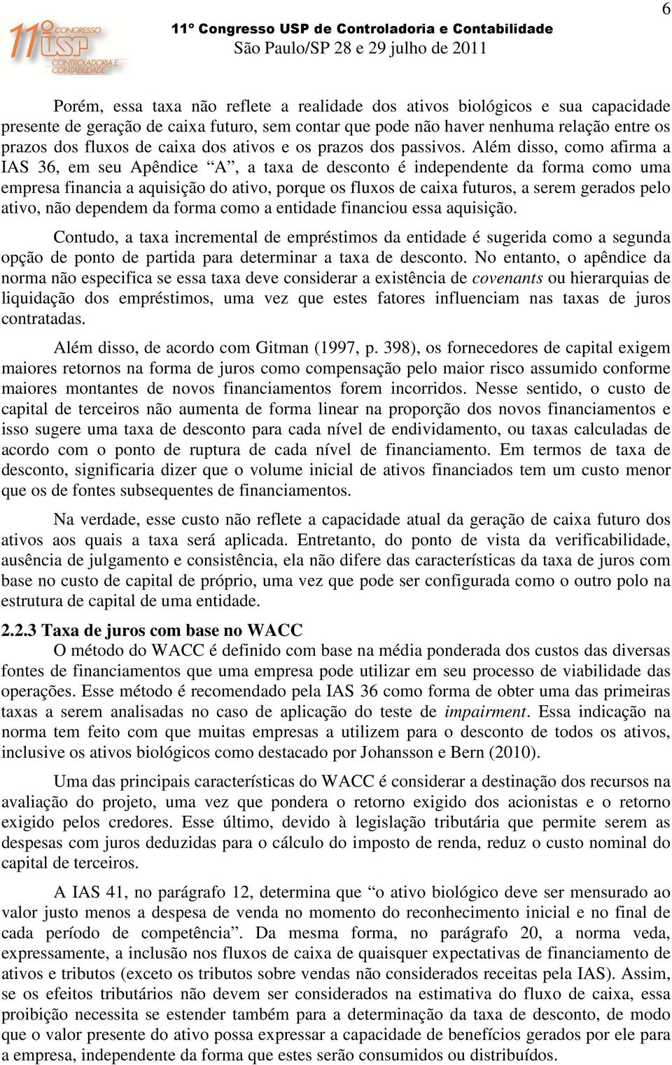 Além disso, como afirma a IAS 36, em seu Apêndice A, a taxa de desconto é independente da forma como uma empresa financia a aquisição do ativo, porque os fluxos de caixa futuros, a serem gerados pelo