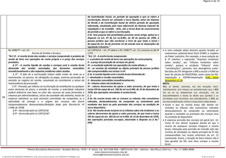 1º A receita líquida de vendas e serviços será a receita bruta diminuída das vendas canceladas, dos descontos concedidos incondicionalmente e dos impostos incidentes sobre vendas.