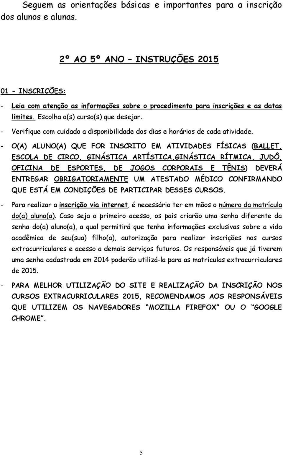 - Verifique com cuidado a disponibilidade dos dias e horários de cada atividade.