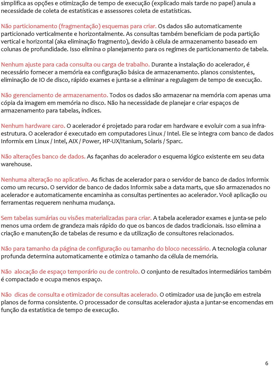 As consultas também beneficiam de poda partição vertical e horizontal (aka eliminação fragmento), devido à célula de armazenamento baseado em colunas de profundidade.