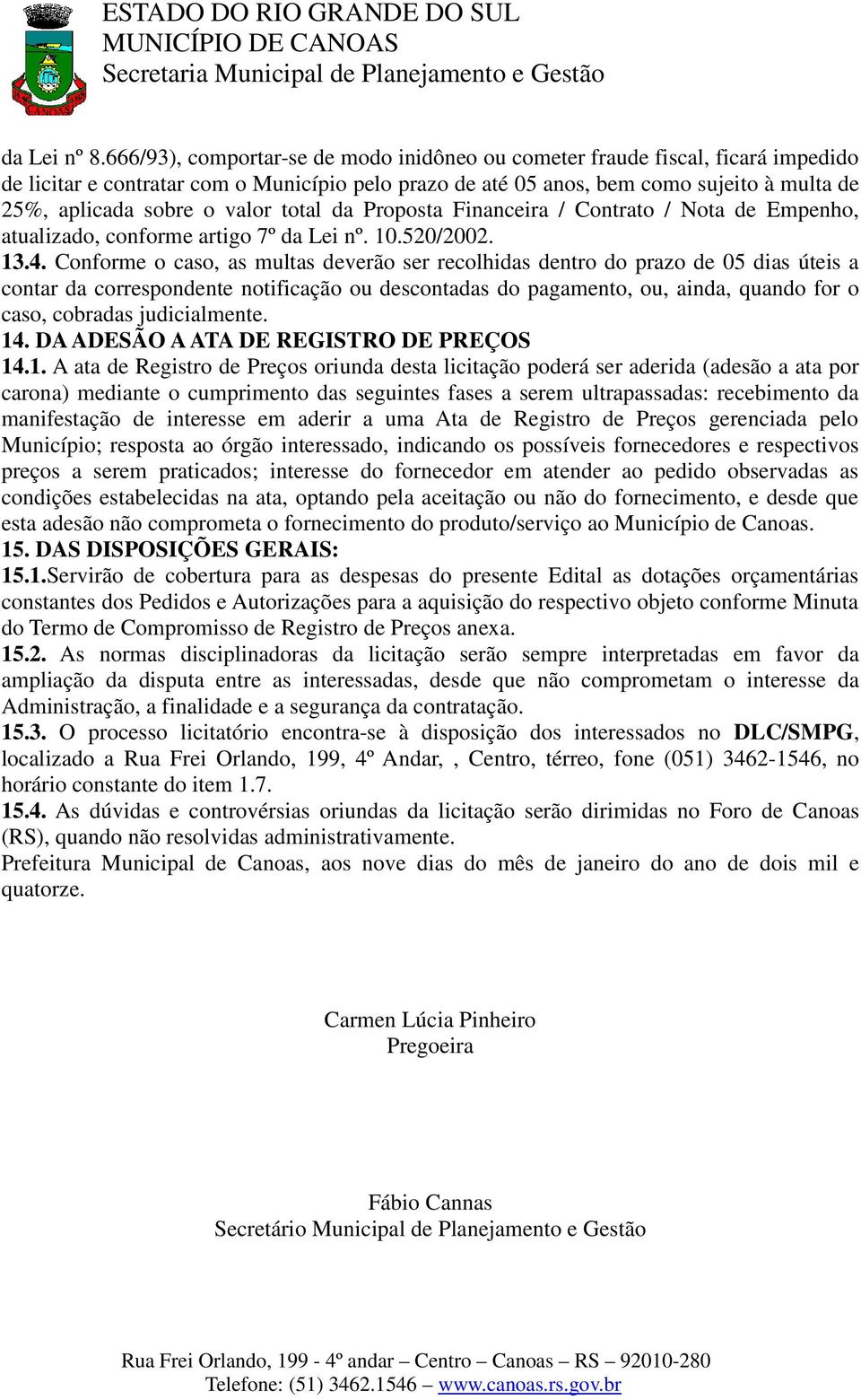 valor total da Proposta Financeira / Contrato / Nota de Empenho, atualizado, conforme artigo 7º da Lei nº. 10.520/2002. 13.4.