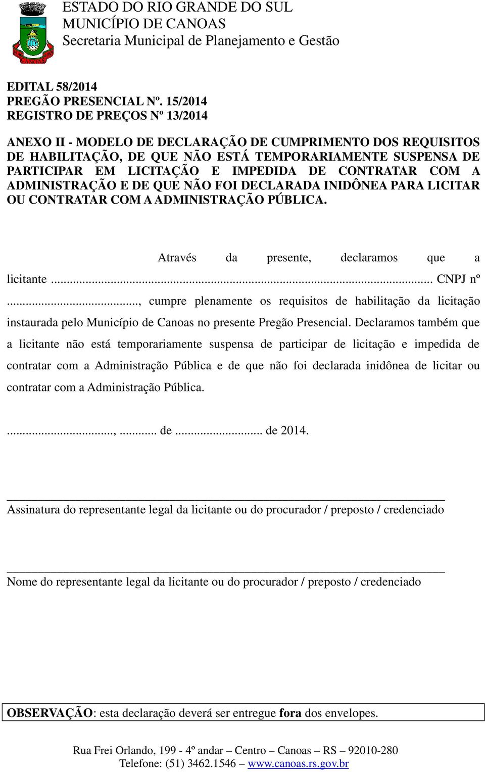 CONTRATAR COM A ADMINISTRAÇÃO E DE QUE NÃO FOI DECLARADA INIDÔNEA PARA LICITAR OU CONTRATAR COM A ADMINISTRAÇÃO PÚBLICA. Através da presente, declaramos que a licitante... CNPJ nº.