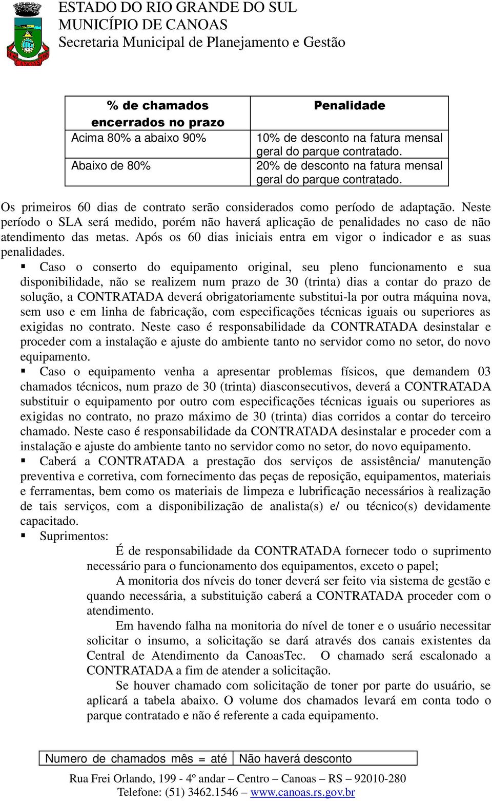 Neste período o SLA será medido, porém não haverá aplicação de penalidades no caso de não atendimento das metas. Após os 60 dias iniciais entra em vigor o indicador e as suas penalidades.