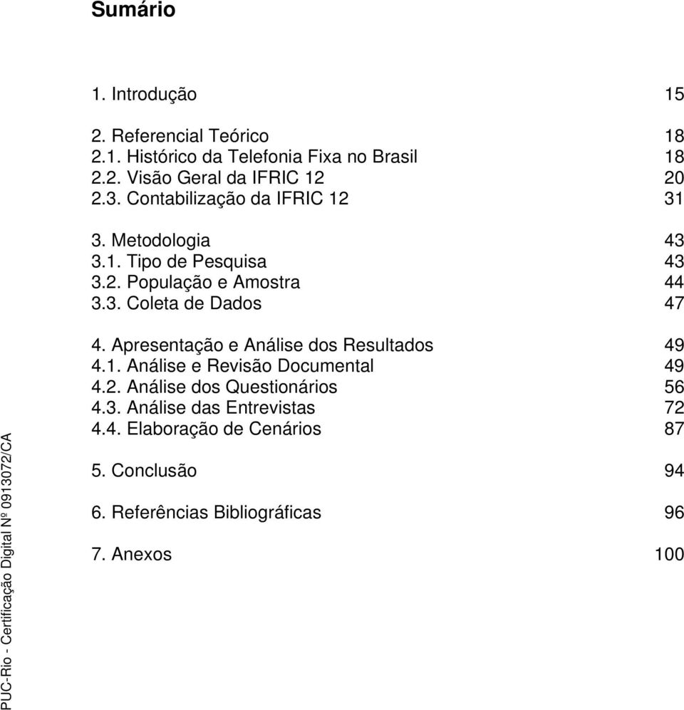 Apresentação e Análise dos Resultados 49 4.1. Análise e Revisão Documental 49 4.2. Análise dos Questionários 56 4.3.