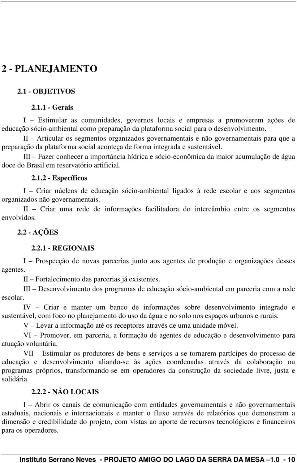 III Fazer conhecer a importância hídrica e sócio-econômica da maior acumulação de água doce do Brasil em reservatório artificial. 2.1.