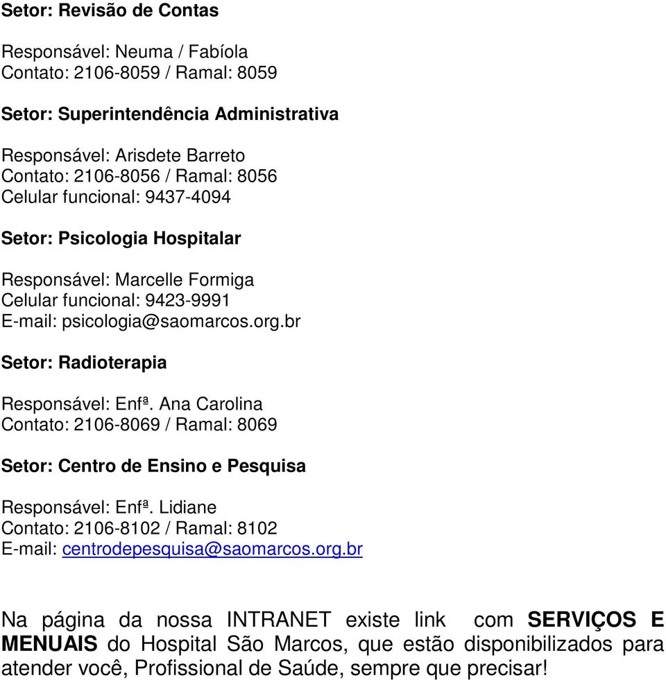 br Setor: Radioterapia Responsável: Enfª. Ana Carolina Contato: 2106-8069 / Ramal: 8069 Setor: Centro de Ensino e Pesquisa Responsável: Enfª.