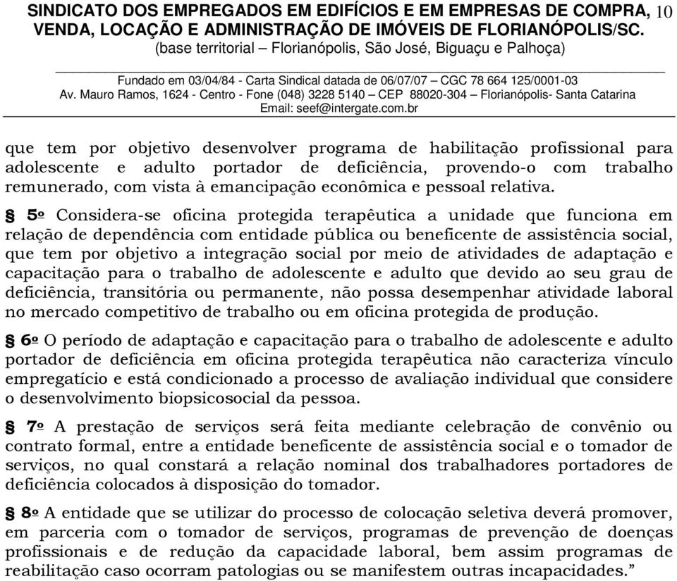 5 o Considera-se oficina protegida terapêutica a unidade que funciona em relação de dependência com entidade pública ou beneficente de assistência social, que tem por objetivo a integração social por