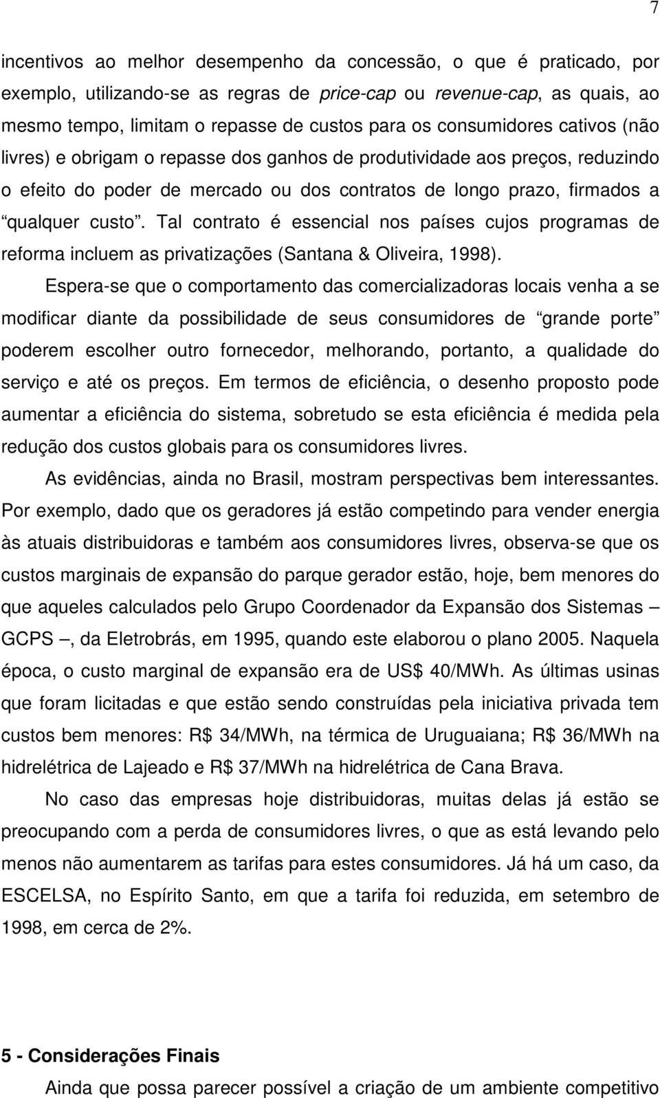 Tal contrato é essencial nos países cujos programas de reforma incluem as privatizações (Santana & Oliveira, 1998).