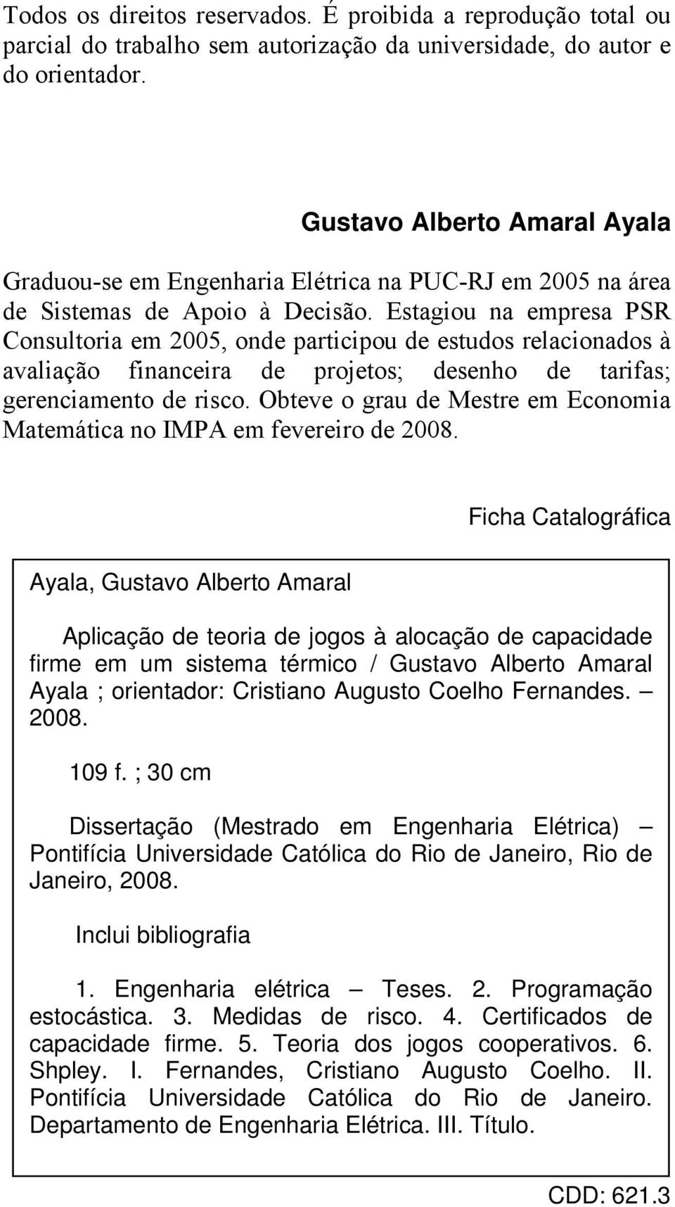 Etaou na emprea PSR Conultora em 2005, onde partcpou de etudo relaconado à avalação fnancera de projeto; deenho de tarfa; erencamento de rco.