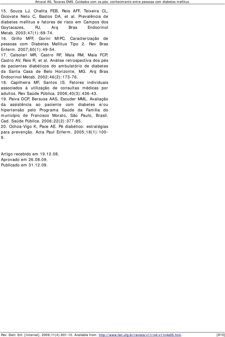 Calsolari MR, Castro RF, Maia RM, Maia FCP, Castro AV, Reis R, et al. Análise retrospectiva dos pés de pacientes diabéticos do ambulatório de diabetes da Santa Casa de Belo Horizonte, MG.