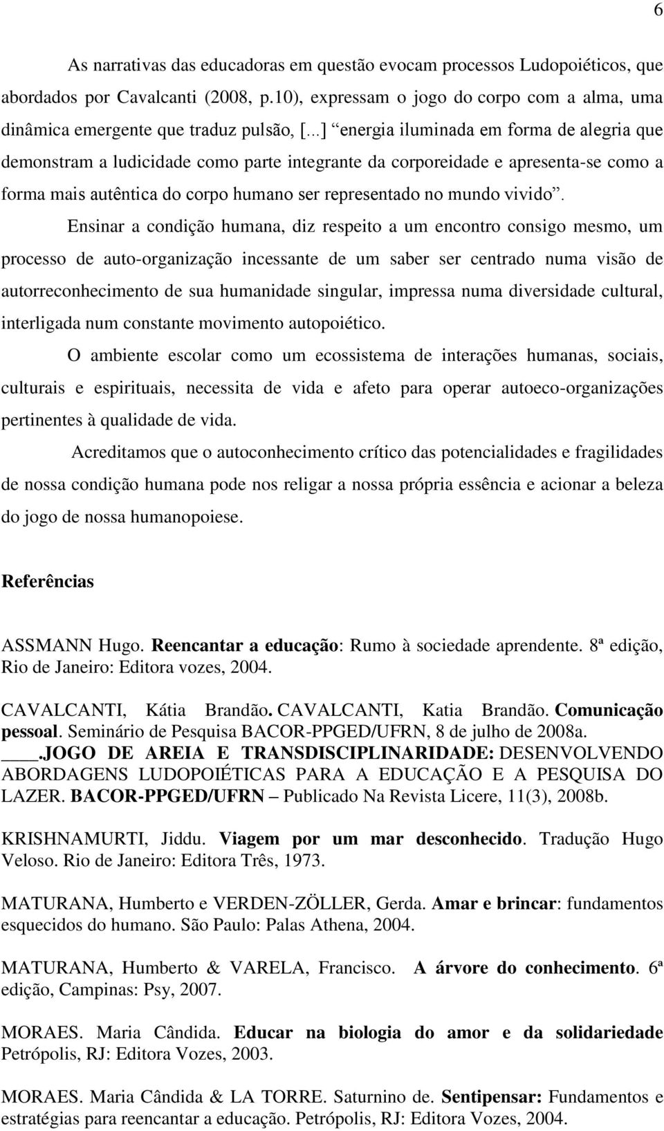 Ensinar a condição humana, diz respeito a um encontro consigo mesmo, um processo de auto-organização incessante de um saber ser centrado numa visão de autorreconhecimento de sua humanidade singular,