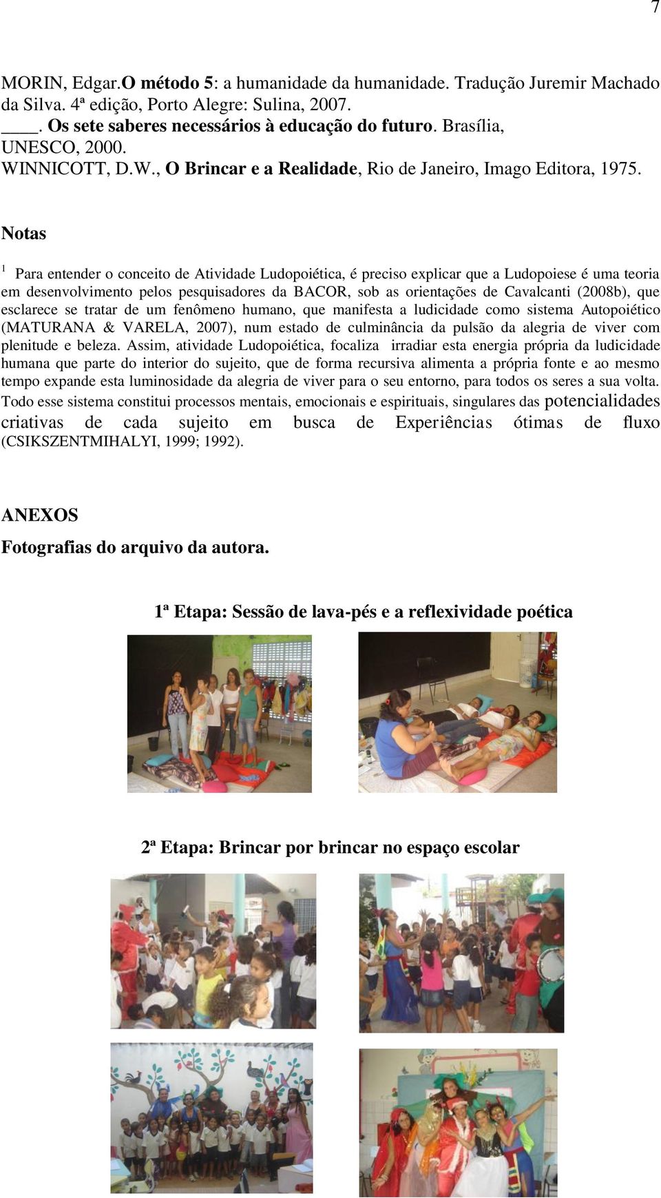 Notas 1 Para entender o conceito de Atividade Ludopoiética, é preciso explicar que a Ludopoiese é uma teoria em desenvolvimento pelos pesquisadores da BACOR, sob as orientações de Cavalcanti (2008b),