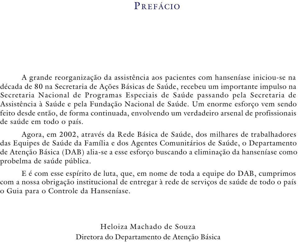 Um enorme esforço vem sendo feito desde então, de forma continuada, envolvendo um verdadeiro arsenal de profissionais de saúde em todo o país.