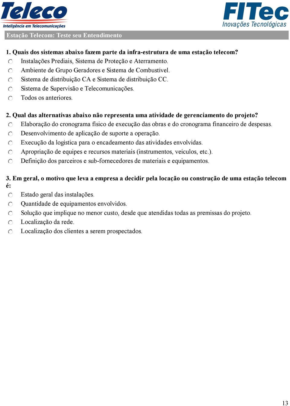 Qual das alternativas abaixo não representa uma atividade de gerenciamento do projeto? Elaboração do cronograma físico de execução das obras e do cronograma financeiro de despesas.