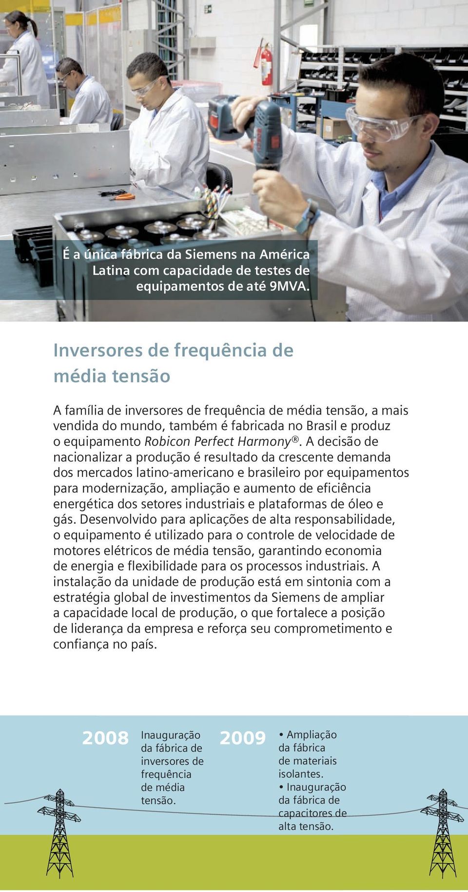 A decisão de nacionalizar a produção é resultado da crescente demanda dos mercados latino-americano e brasileiro por equipamentos para modernização, ampliação e aumento de eficiência energética dos