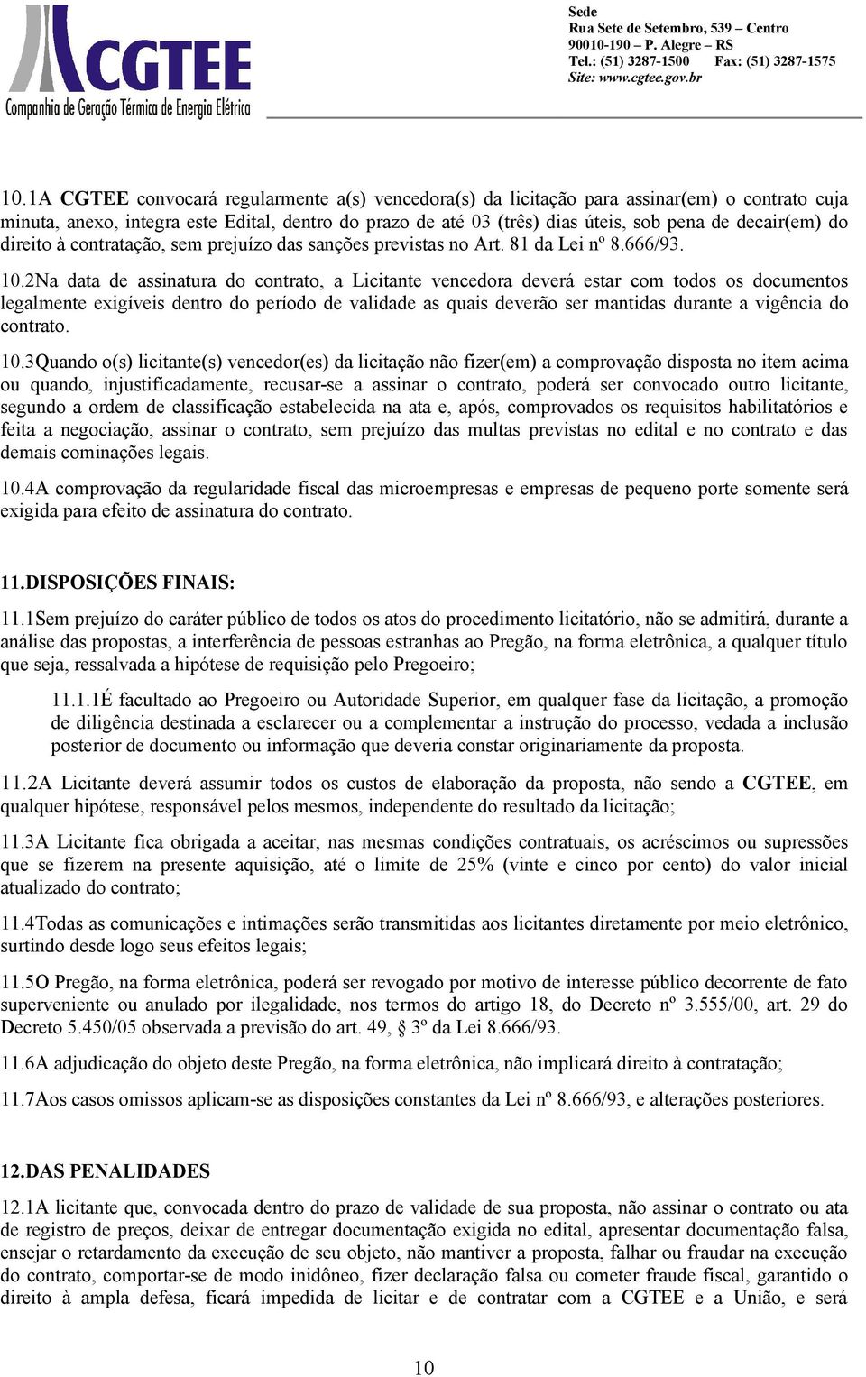 2Na data de assinatura do contrato, a Licitante vencedora deverá estar com todos os documentos legalmente exigíveis dentro do período de validade as quais deverão ser mantidas durante a vigência do