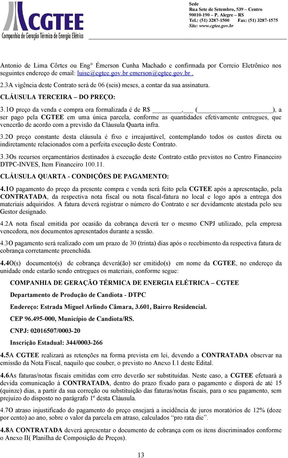 1O preço da venda e compra ora formalizada é de R$, ( ), a ser pago pela CGTEE em uma única parcela, conforme as quantidades efetivamente entregues, que vencerão de acordo com a previsão da Cláusula