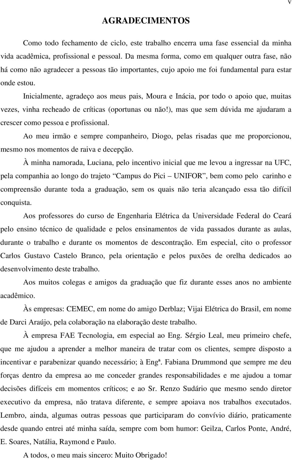 Inicialmente, agradeço aos meus pais, Moura e Inácia, por todo o apoio que, muitas vezes, vinha recheado de críticas (oportunas ou não!