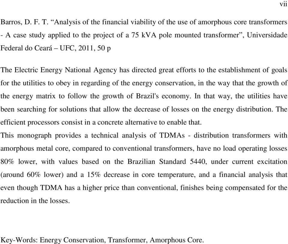 The Electric Energy National Agency has directed great efforts to the establishment of goals for the utilities to obey in regarding of the energy conservation, in the way that the growth of the