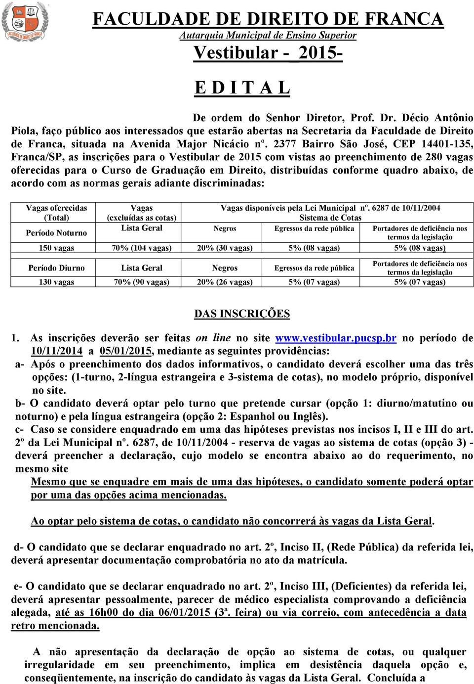 2377 Bairro São José, CEP 14401-135, Franca/SP, as inscrições para o Vestibular de 2015 com vistas ao preenchimento de 280 vagas oferecidas para o Curso de Graduação em Direito, distribuídas conforme