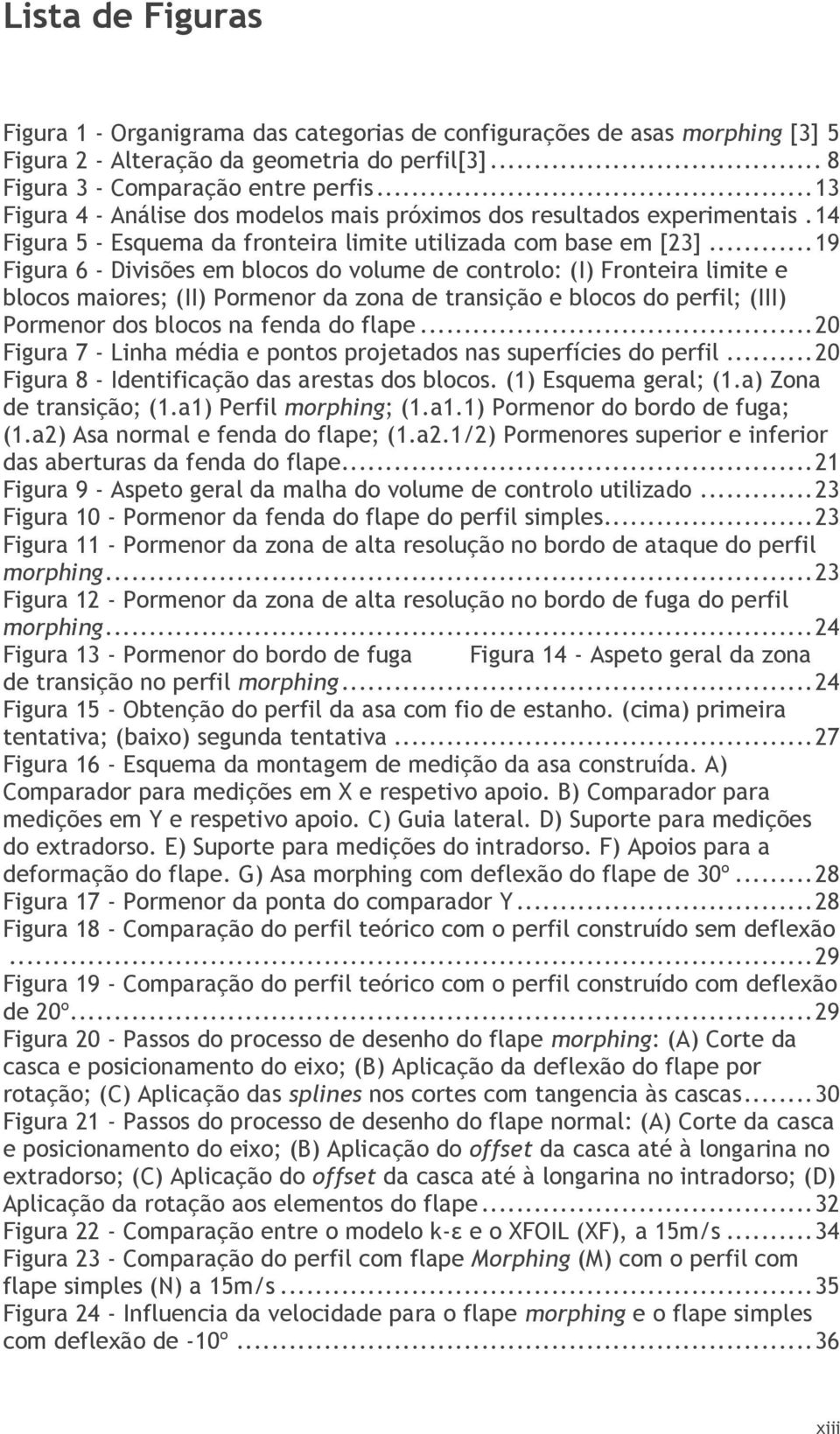 .. 19 Figura 6 - Divisões em blocos do volume de controlo: (I) Fronteira limite e blocos maiores; (II) Pormenor da zona de transição e blocos do perfil; (III) Pormenor dos blocos na fenda do flape.