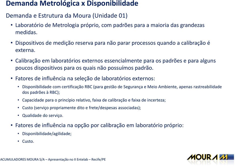 Calibração em laboratórios externos essencialmente para os padrões e para alguns poucos dispositivos para os quais não possuímos padrão.