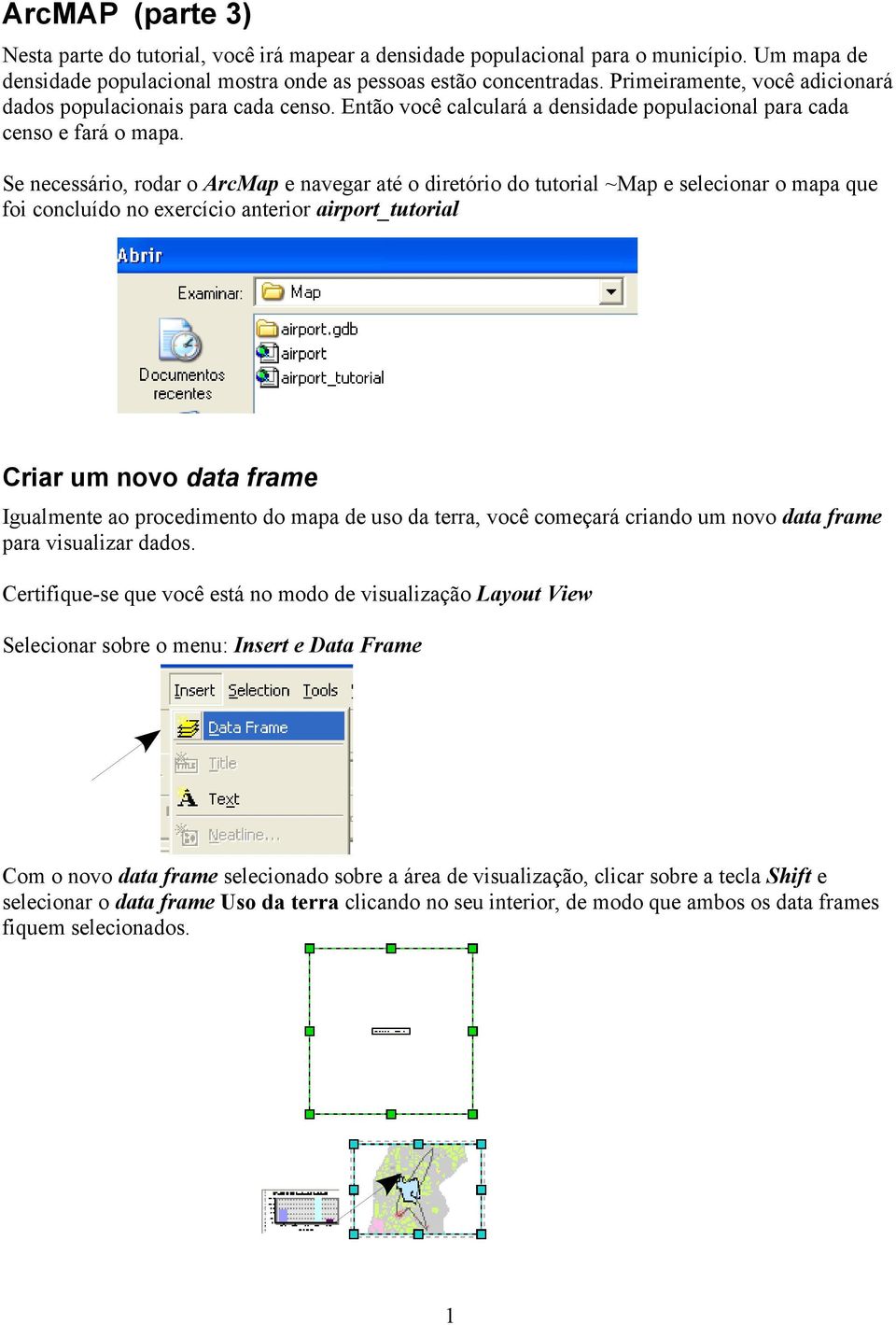 Se necessário, rodar o ArcMap e navegar até o diretório do tutorial ~Map e selecionar o mapa que foi concluído no exercício anterior airport_tutorial Criar um novo data frame Igualmente ao