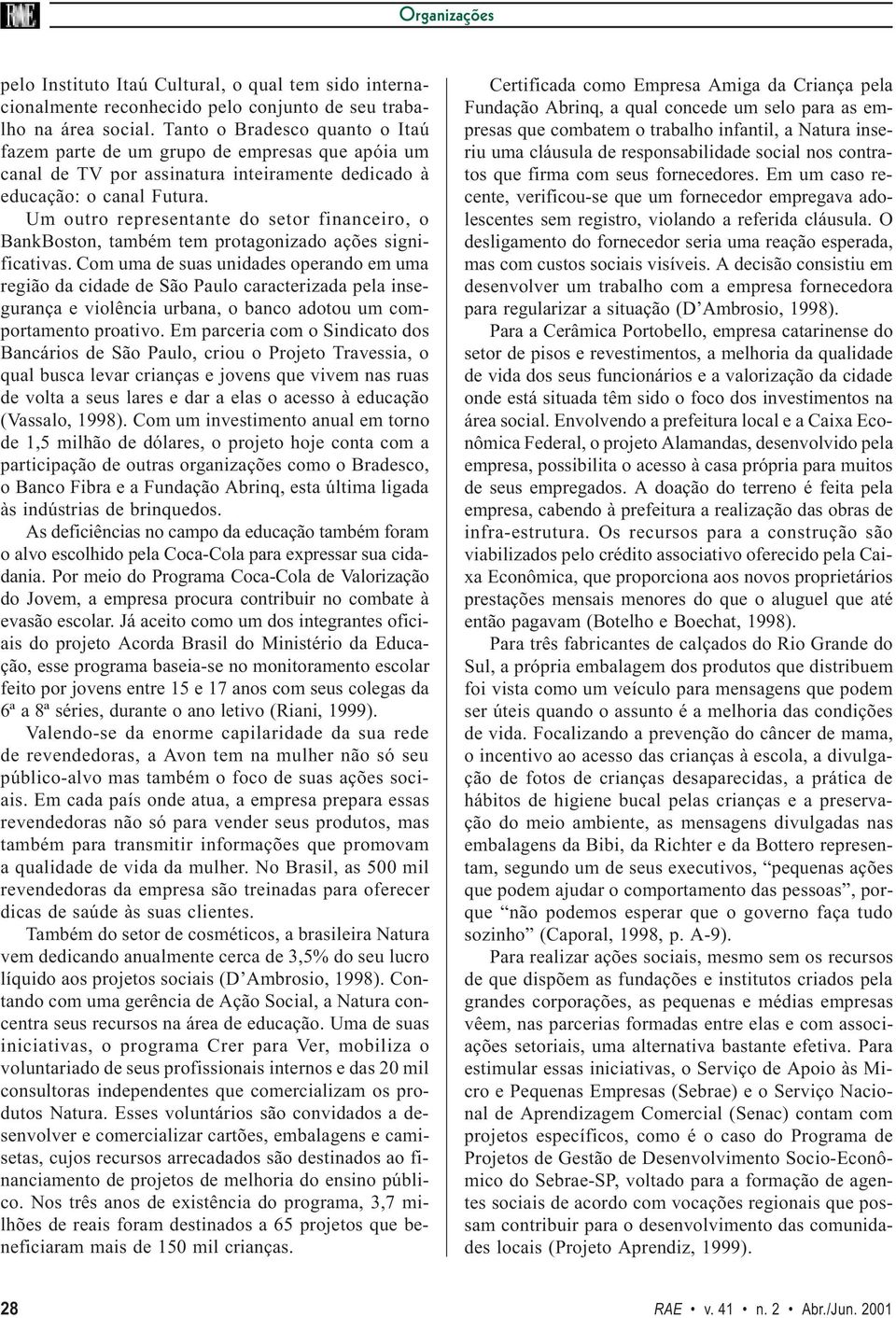 Um outro representante do setor financeiro, o BankBoston, também tem protagonizado ações significativas.