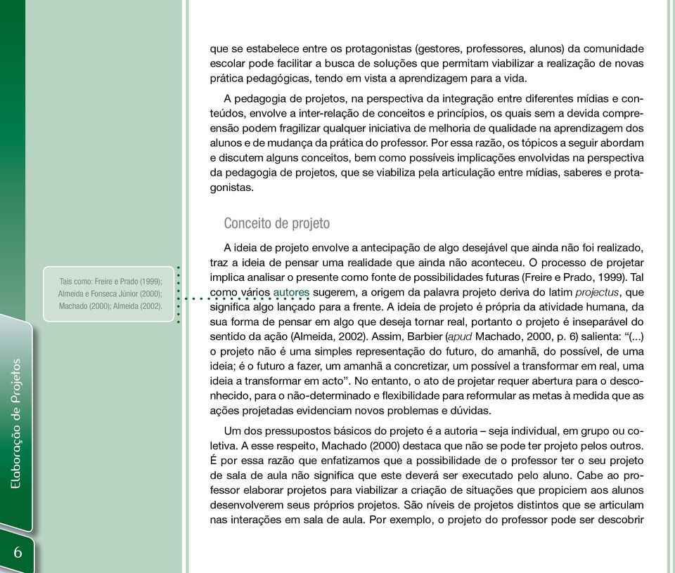 A pedagogia de projetos, na perspectiva da integração entre diferentes mídias e conteúdos, envolve a inter-relação de conceitos e princípios, os quais sem a devida compreensão podem fragilizar