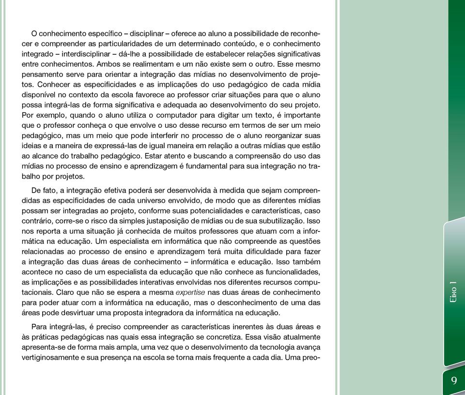 Esse mesmo pensamento serve para orientar a integração das mídias no desenvolvimento de projetos.