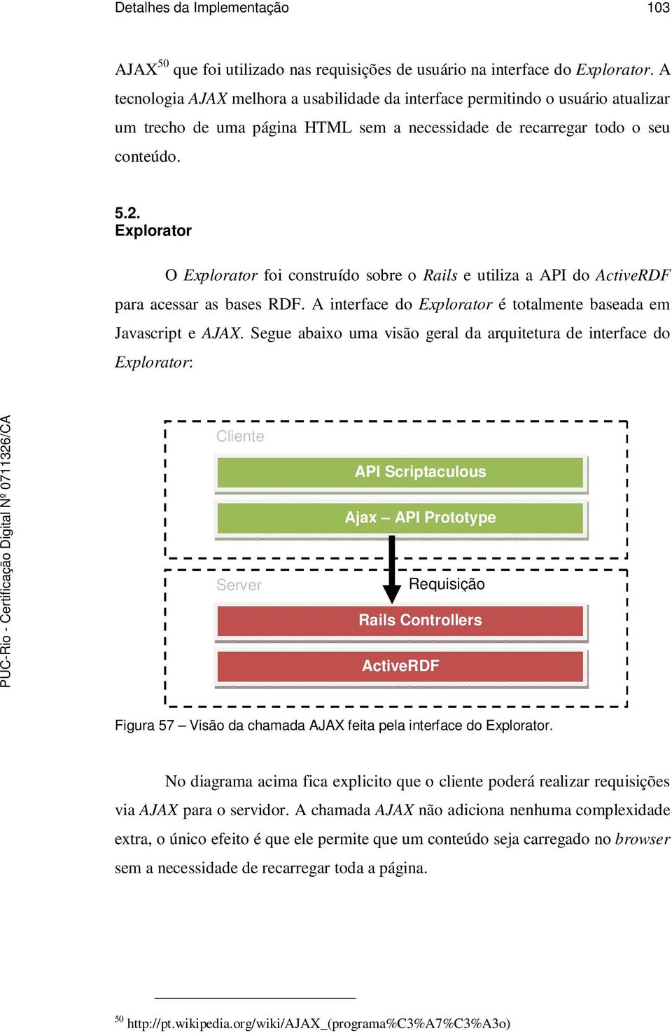 Explorator O Explorator foi construído sobre o Rails e utiliza a API do ActiveRDF para acessar as bases RDF. A interface do Explorator é totalmente baseada em Javascript e AJAX.