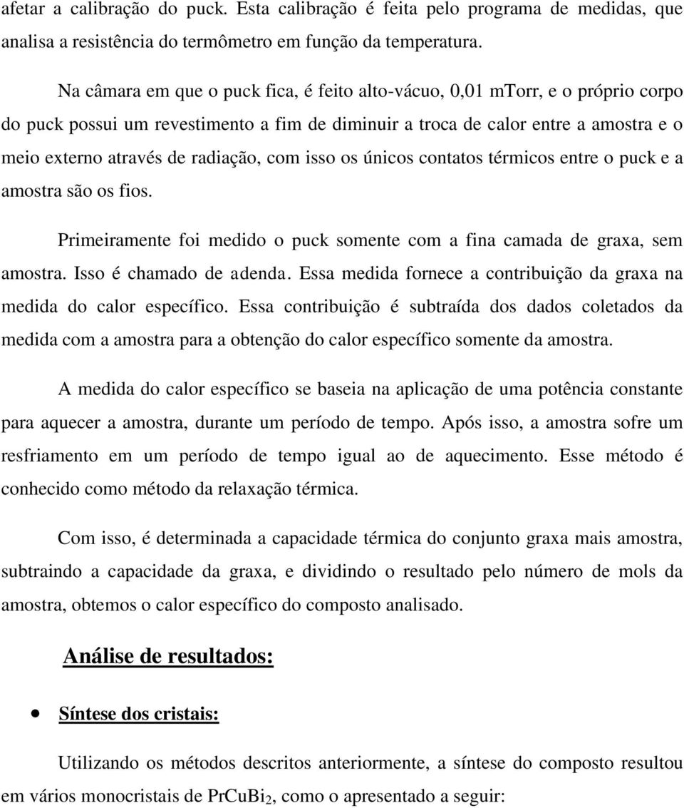 com isso os únicos contatos térmicos entre o puck e a amostra são os fios. Primeiramente foi medido o puck somente com a fina camada de graxa, sem amostra. Isso é chamado de adenda.