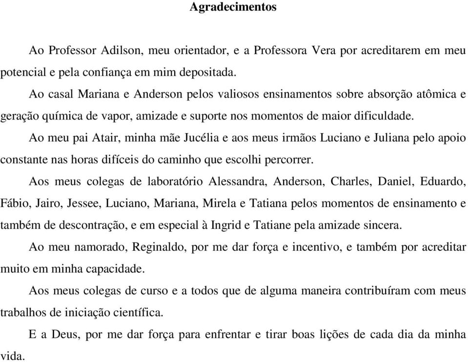 Ao meu pai Atair, minha mãe Jucélia e aos meus irmãos Luciano e Juliana pelo apoio constante nas horas difíceis do caminho que escolhi percorrer.