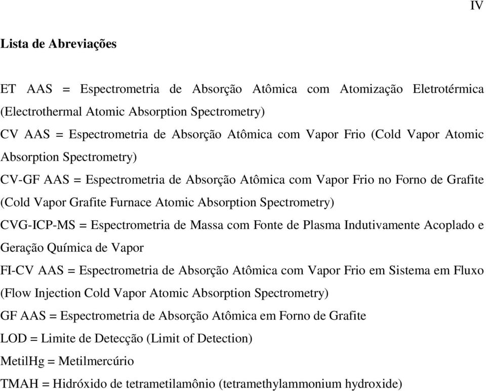 CVG-ICP-MS = Espectrometria de Massa com Fonte de Plasma Indutivamente Acoplado e Geração Química de Vapor FI-CV AAS = Espectrometria de Absorção Atômica com Vapor Frio em Sistema em Fluxo (Flow