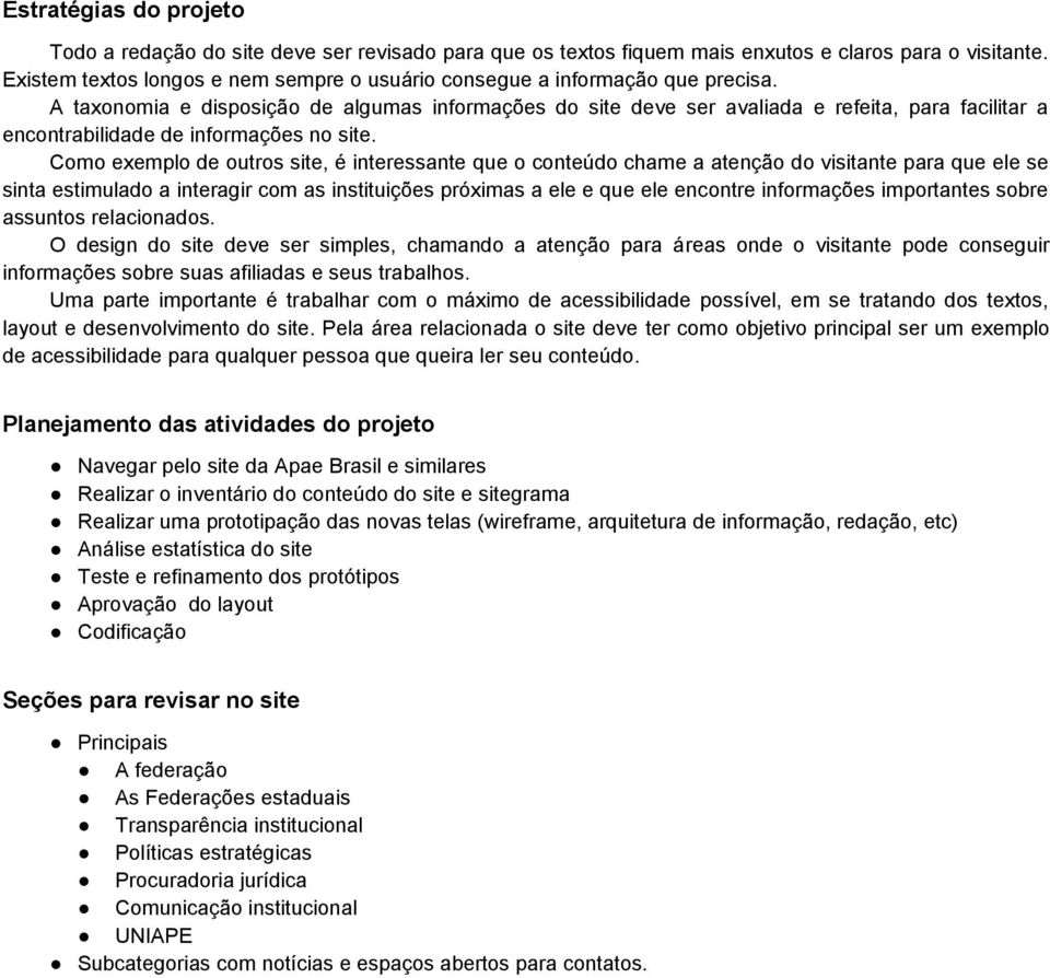 A taxonomia e disposição de gumas informações do site deve ser aviada e refeita, para facilitar a encontrabilidade de informações no site.