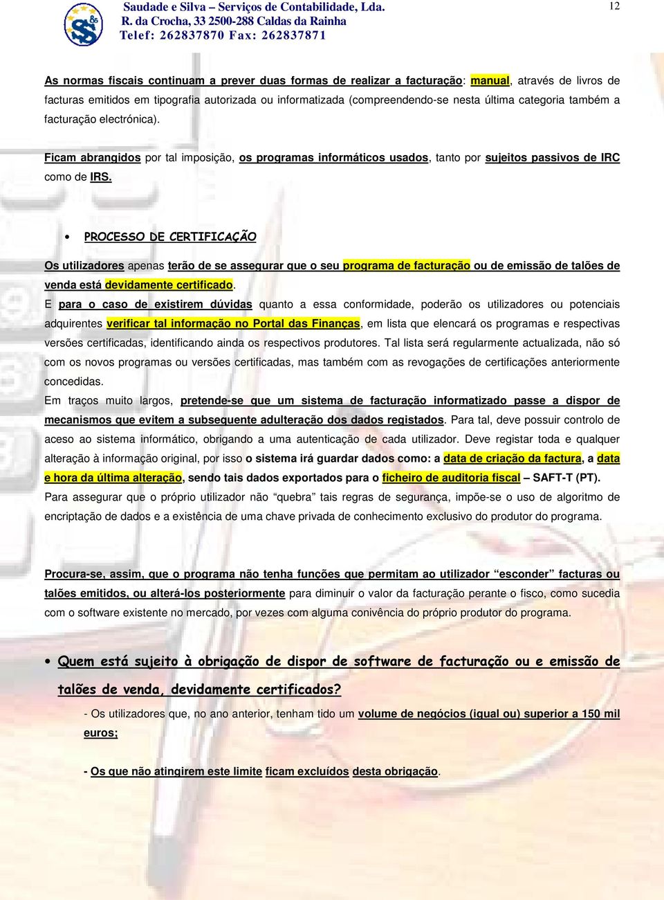 PROCESSO DE CERTIFICAÇÃO Os utilizadores apenas terão de se assegurar que o seu programa de facturação ou de emissão de talões de venda está devidamente certificado.