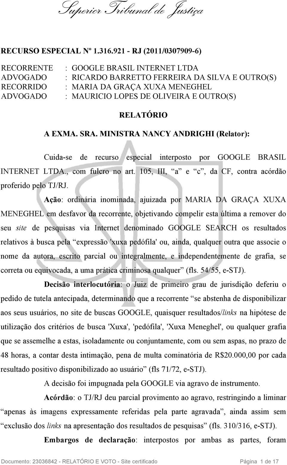 OLIVEIRA E OUTRO(S) RELATÓRIO A EXMA. SRA. MINISTRA NANCY ANDRIGHI (Relator): Cuida-se de recurso especial interposto por GOOGLE BRASIL INTERNET LTDA., com fulcro no art.