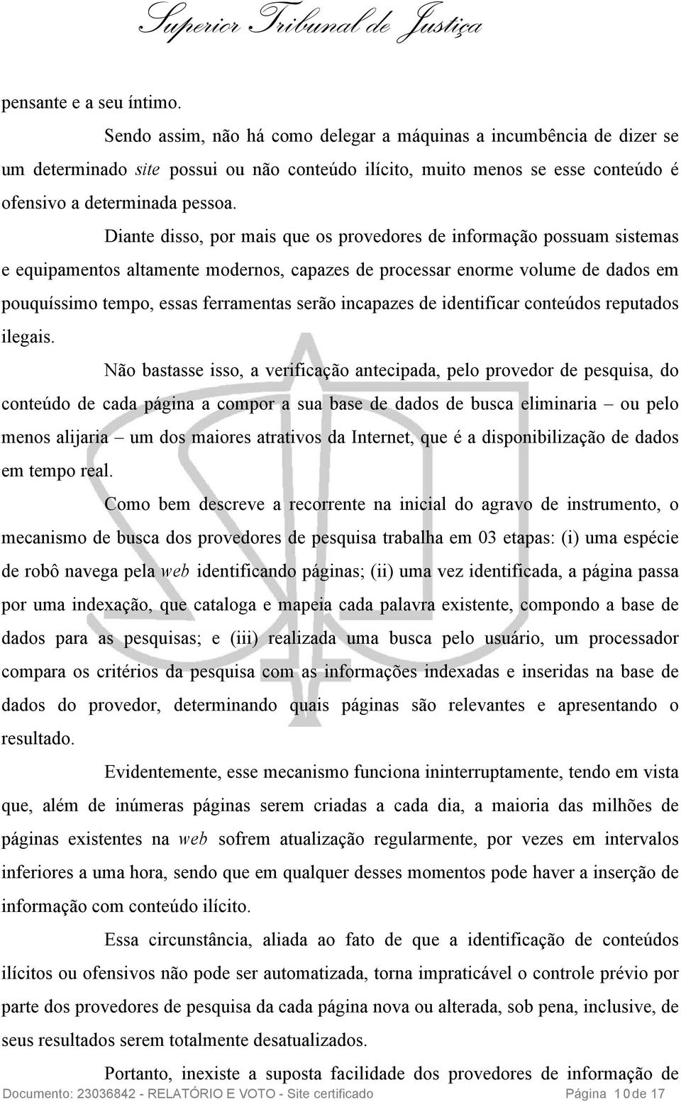 Diante disso, por mais que os provedores de informação possuam sistemas e equipamentos altamente modernos, capazes de processar enorme volume de dados em pouquíssimo tempo, essas ferramentas serão