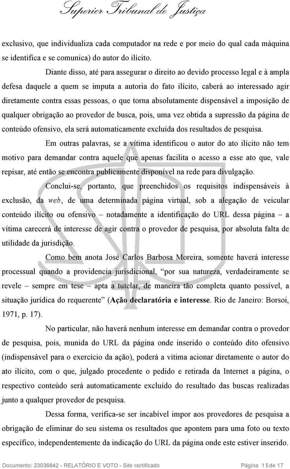 que torna absolutamente dispensável a imposição de qualquer obrigação ao provedor de busca, pois, uma vez obtida a supressão da página de conteúdo ofensivo, ela será automaticamente excluída dos