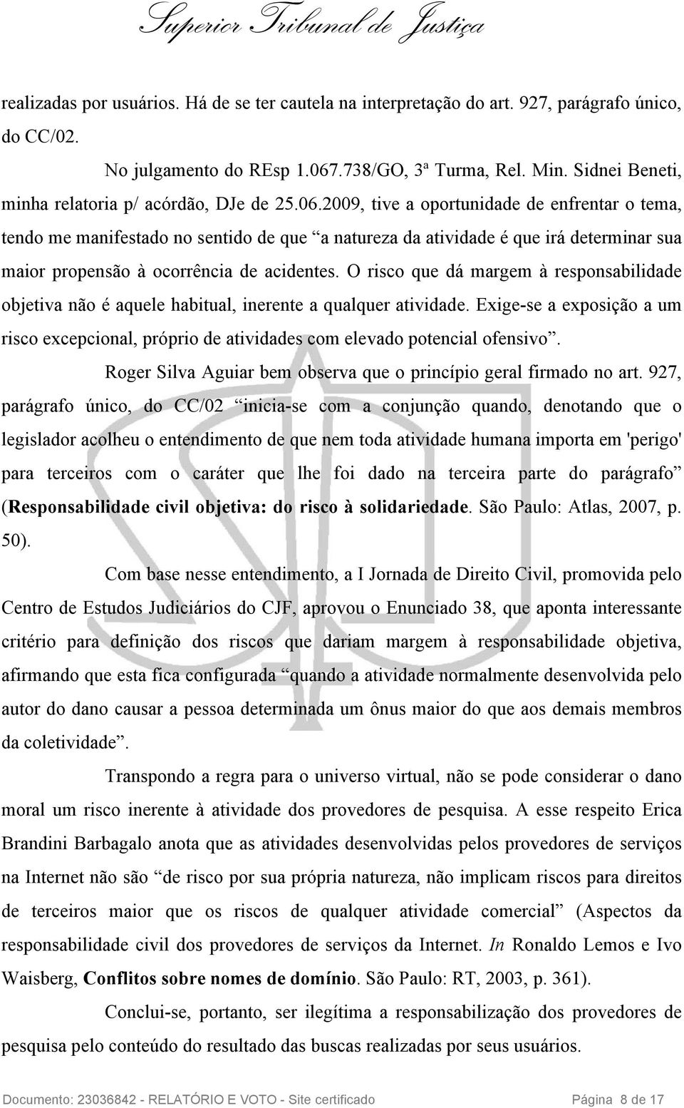 2009, tive a oportunidade de enfrentar o tema, tendo me manifestado no sentido de que a natureza da atividade é que irá determinar sua maior propensão à ocorrência de acidentes.