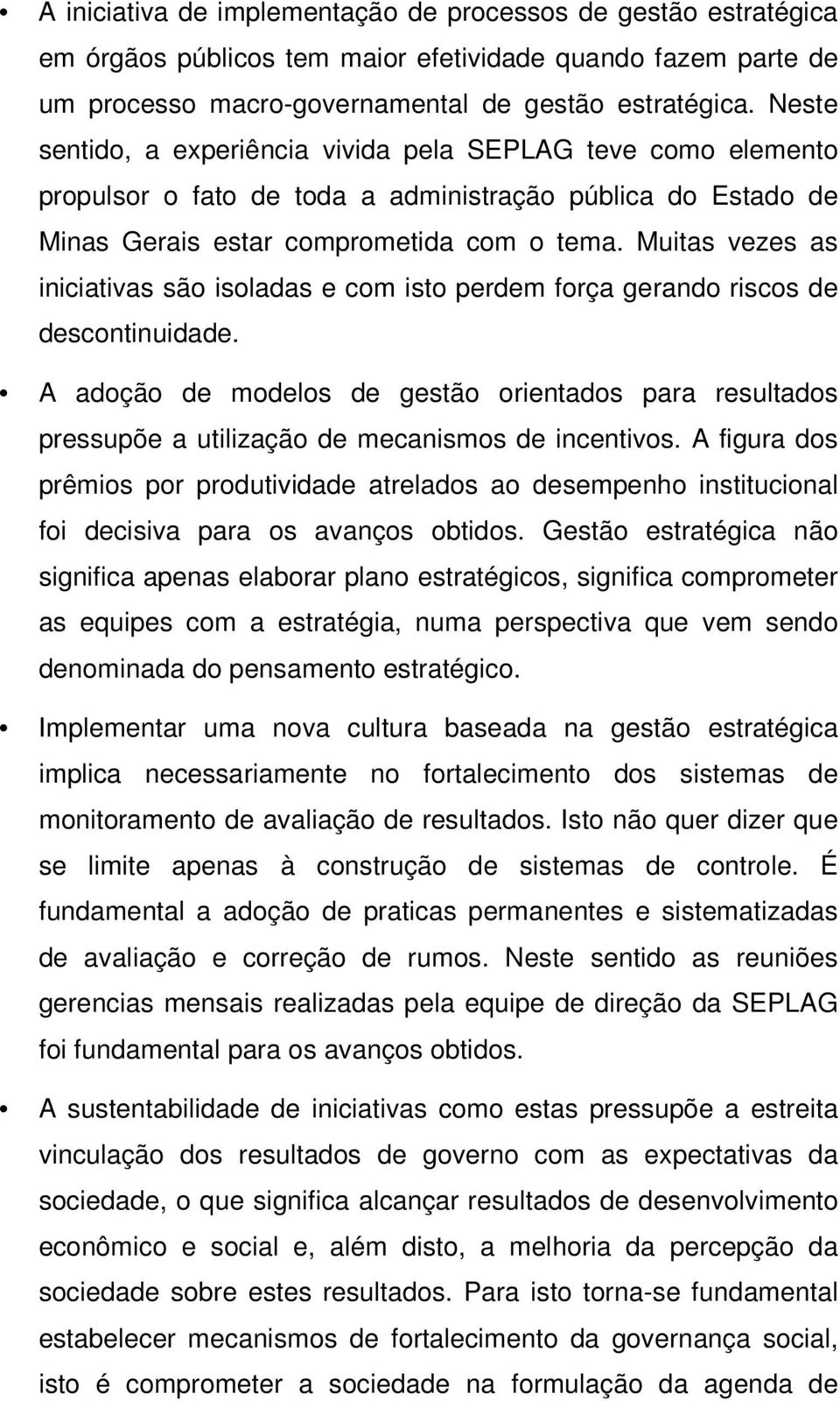 Muitas vezes as iniciativas são isoladas e com isto perdem força gerando riscos de descontinuidade.