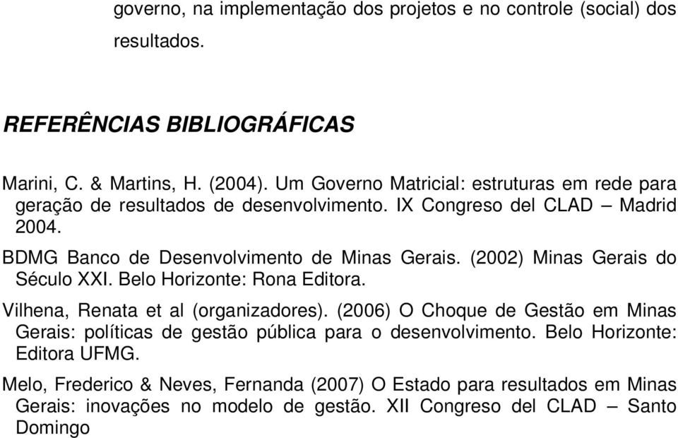 (2002) Minas Gerais do Século XXI. Belo Horizonte: Rona Editora. Vilhena, Renata et al (organizadores).