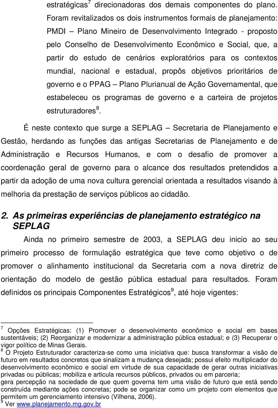 estudo de cenários exploratórios para os contextos mundial, nacional e estadual, propôs objetivos prioritários de governo e o PPAG Plano Plurianual de Ação Governamental, que estabeleceu os programas