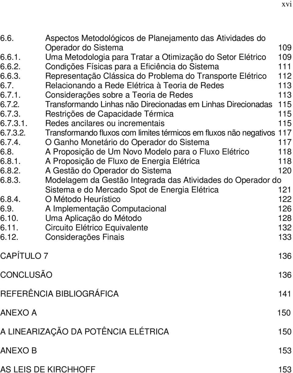 7.2. Transformando Linhas não Direcionadas em Linhas Direcionadas 115 6.7.3. Restrições de Capacidade Térmica 115 6.7.3.1. Redes ancilares ou incrementais 115 6.7.3.2. Transformando fluxos com limites térmicos em fluxos não negativos 117 6.