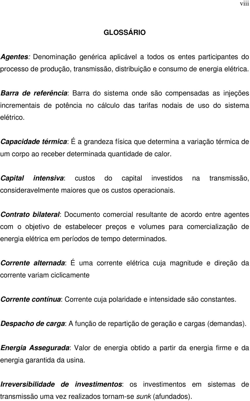 Capacidade térmica: É a grandeza física que determina a variação térmica de um corpo ao receber determinada quantidade de calor.