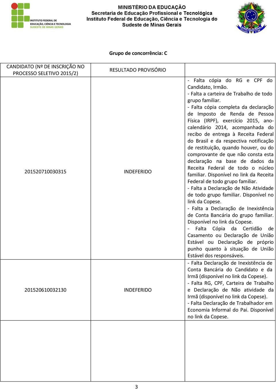 notificação de restituição, quando houver, ou do comprovante de que não consta esta declaração na base de dados da Receita Federal de todo o núcleo familiar.